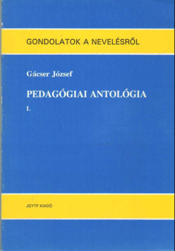 Gcser Jzsef - Gondolatok a nevelsrl  - Pedaggiai antolgia I-III. ktet