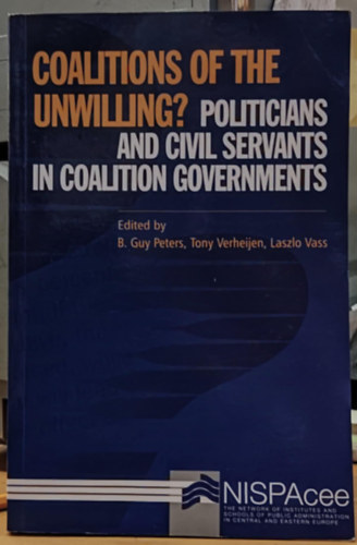 Tony Verheijen, Vass Lszl B. Guy Peters - Coalitions of the unwilling : Politicians and civil servants in coalition governments
