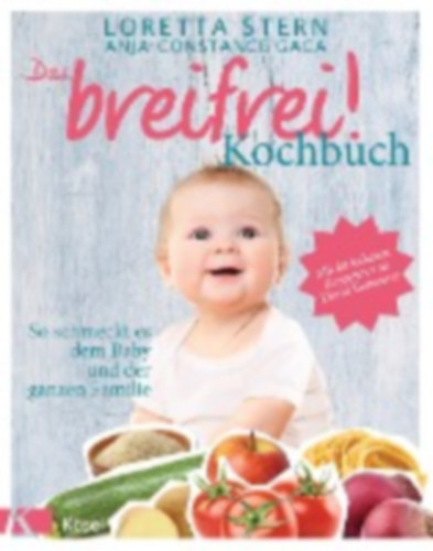Loretta Stern - Das breifrei! Kochbuch - So schmeckt es dem Baby und der ganzen Familie. Mit 80 leckeren Rezepten von David Gansterer (Babavezérelt hozzátáplálás szakácskönyv - Finom ételek babának és az egész családnak. 80 ízletes recepttel német nyel