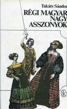 Tak�ts S�ndor - R�gi magyar nagyasszonyok