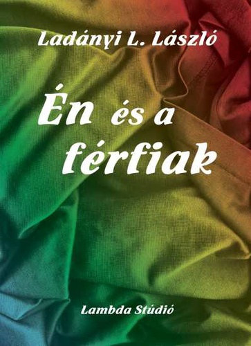 Lad�nyi L. L�szl� - �n �s a f�rfiak (v�logatott elbesz�l�sek)
