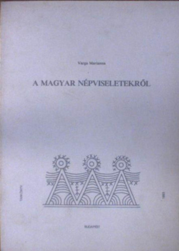 Varga Mariann - A magyar npviseletekrl (vzlatos ismertets) (Dsztmvszeti Szakkrvezetk tanfolyamnak jegyzete)