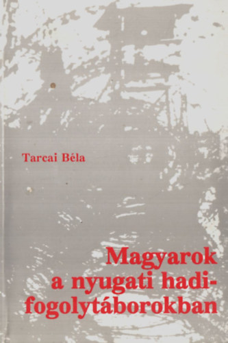 Tarcai Béla - Magyarok a nyugati hadifogolytáborokban