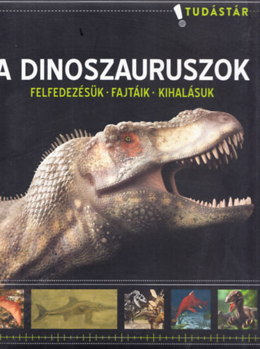 A dinoszauruszok - Felfedezésük, fajtáik, kihalásuk (tudástár)