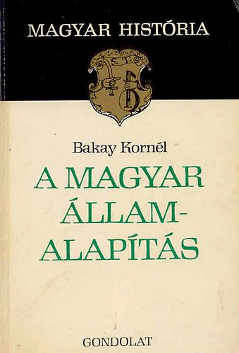 Bakay Korn�l - A magyar �llamalap�t�s