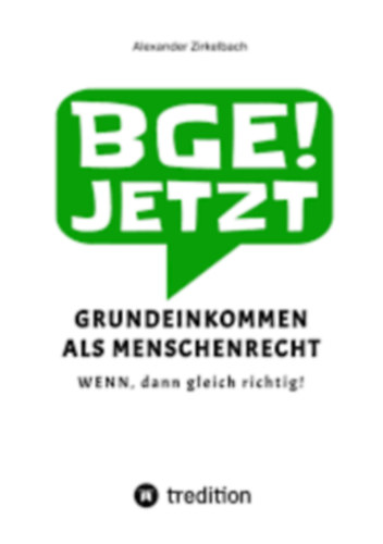 Alexander Zirkelbach - BGE! Jetzt - Grundeinkommen als Menschenrecht ("Az alapjövedelem mint emberi jog" német nyelven)