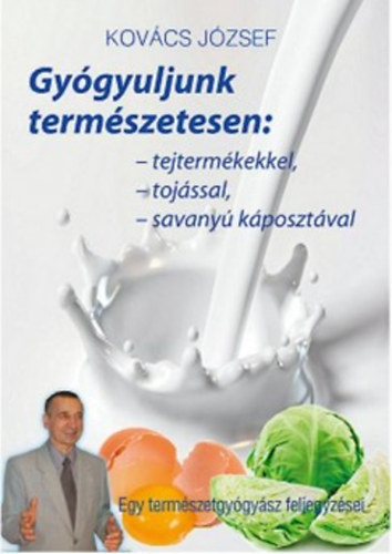 Dr. Kovcs Jzsef - Gygyuljunk termszetesen - Tejtermkekkel, tojssal, savanykposztval