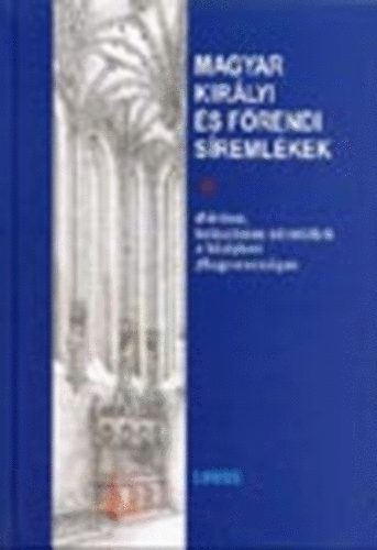 De�k Zolt�n (f�szerk) - Magyar kir�lyi �s f�rendi s�reml�kek (G�tikus, baldachinos ...