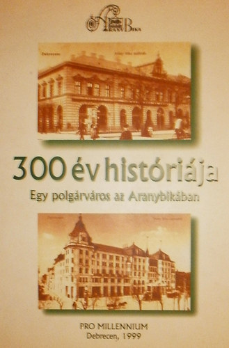 Végh László (szerk.) - 300 év históriája (egy polgárváros az Aranybikában)