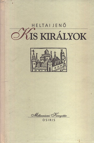 Heltai Jen� - Kis kir�lyok (Millenniumi K�nyvt�r 62.)