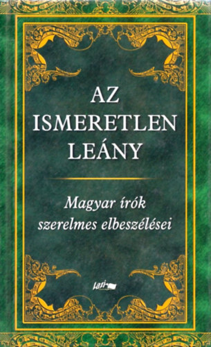 Az ismeretlen le�ny - Magyar �r�k szerelmes elbesz�l�sei