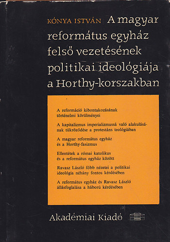 Kónya István - A magyar református egyház felső vezetésének politikai ideológiája a Horthy-korszakban