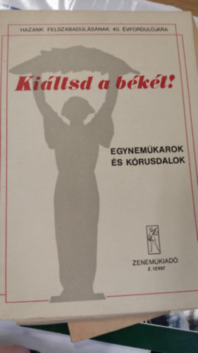 Kiáltsd a békét! Egyneműkarok és kórusdalok - Hazánk felszabadulásának 40. évfordulójára