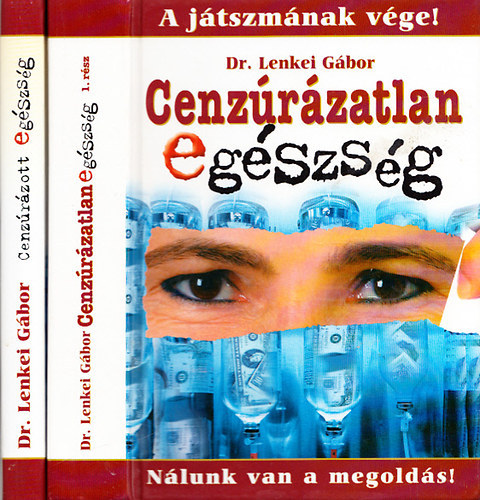 Dr. Lenkei Gbor - Cenzrzatlan egszsg:  A jtszmnak vge! - Nlunk van a megolds! + Cenzrzott egszsg: A betegsg-ipar futszalagjn (2 ktet)