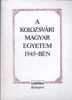 Barab�s B�la-Jo� Rudolf - A Kolozsv�ri Magyar Egyetem 1945-ben