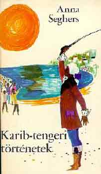 Anna Seghers - Karib-tengeri történetek