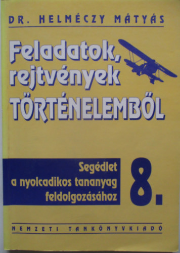 Helmczy Mtys dr. - Feladatok, rejtvnyek trtnelembl 8. Munkafzet
