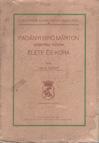 Pehm Jzsef - Padnyi Bir Mrton veszprmi pspk lete s kora