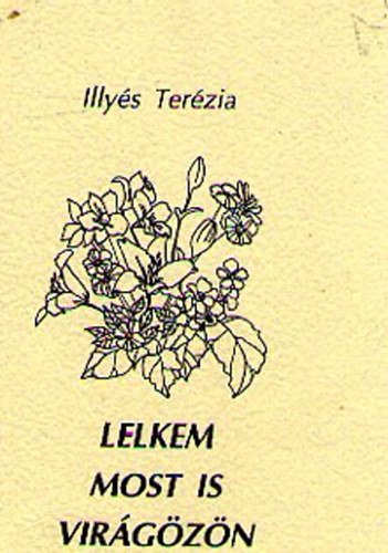 Illyés Terézia - Lelkem most is virágözön