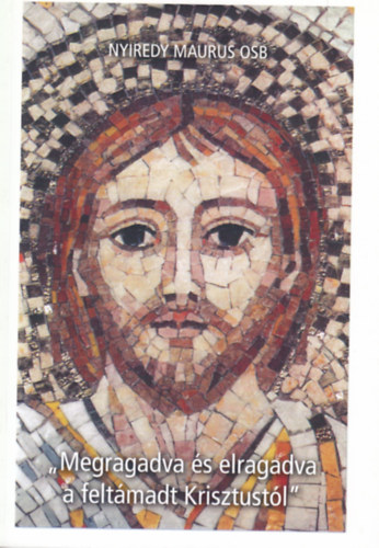 Nyiredy Maurus - "Megragadva s elragadva a feltmadt Krisztustl"