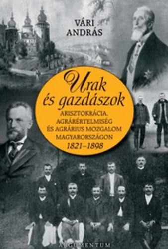 Vri Andrs - Urak s gazdszok (Agrrius mozgalom Magyarorszgon 1821-1898)