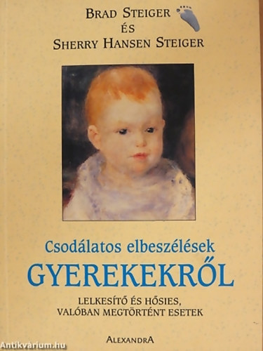 SZERZ Brad Steiger - Sherry Hansen Steiger - Csodlatos elbeszlsek gyerekekrl LELKEST S HSIES, VALBAN MEGTRTNT ESETEK
