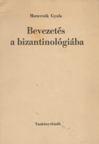 Moravcsik Gyula - Bevezets a bizantinolgiba