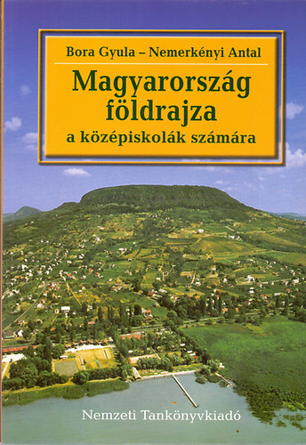 Dr. Bora Gyula professzor emeritusz; Dr. Nemerk�nyi Antal egyetemi docens - Magyarorsz�g f�ldrajza a k�z�piskol�k sz�m�ra