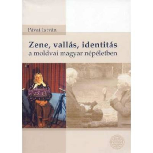 Pávai István - Zene, vallás, identitás a moldvai magyar népéletben