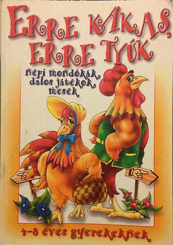 F�fai Attil�n�  (szerk.) - Erre kakas, erre ty�k - N�pi mond�k�k, dalos j�t�kok, mes�k