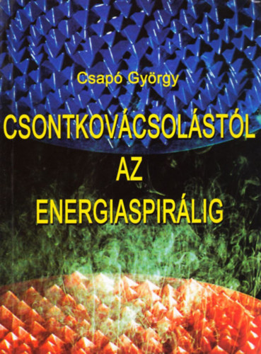 Csapó György - Csontkovácsolástól az energiaspirálig