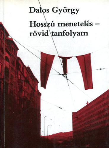 Dalos György - Hosszú menetelés - rövid tanfolyam