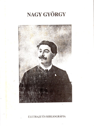 Nagy Gyrgy - Nagy Gyrgy (1879-1923 ) - letrajz s bibliogrfia