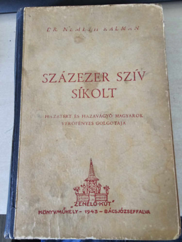 Németh Kálmán dr. - Százezer szív sikolt (Hazatérő és hazavágyó magyarok verőfényes Golgotája)