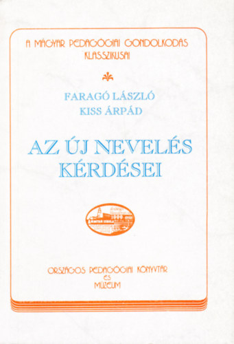 Farag Lszl- Kiss rpd - Az j nevels krdsei - A magyar pedaggiai gondolkods klasszikusai 8. (Reprint)