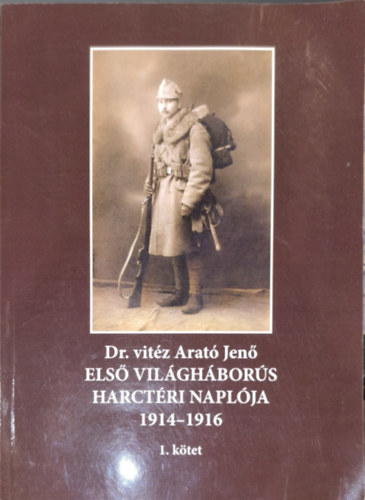 Dr. vitéz Arató Jenő első világháborús harctéri naplója 1914-1916 1. kötet