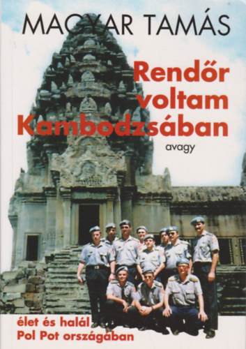 Magyar Tam�s - Rend�r voltam Kambodzs�ban - avagy �let �s hal�l Pol Pot orsz�g�ban