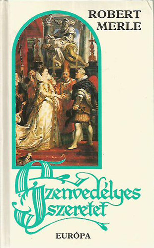 Robert Merle - Szenvedélyes szeretet - Robert Merle