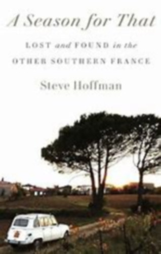 Steve Hoffman - A Season for That - Lost and Found in the Other Southern France