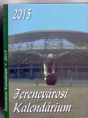 Fel.szerk.: Boldizsr Lszl - Ferencvrosi Kalendrium 2015 (Fotkkal).