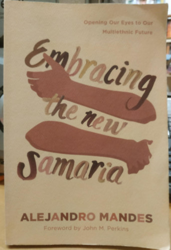 John M. Perkins Alejandro Mandes - Embracing the New Samaria: Opening Our Eyes to Our Multiethnic Future