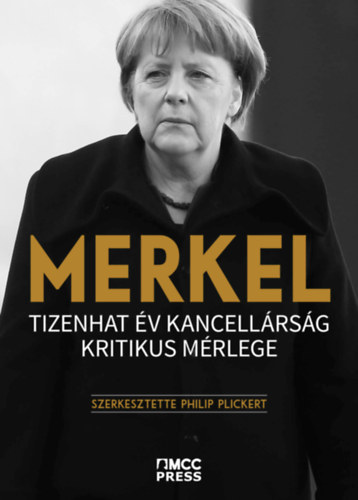 Philip Plickert  (szerk.) - Merkel - Tizenhat v kancellrsg kritikus mrlege
