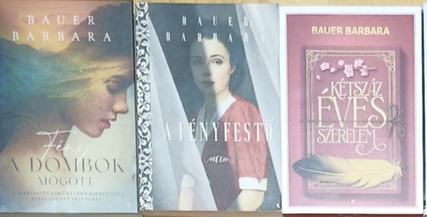 Bauer Barbara - 3db Bauer Barbara regény - Fény a dombok mögött, A fényfestő, Kétszáz éves szerelem