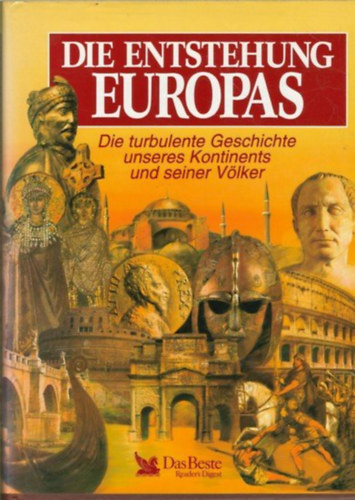 Gerald Deckart - Die Entstehung Europas die turbulente Geschiche unseres Kontinents und seiner Vlker