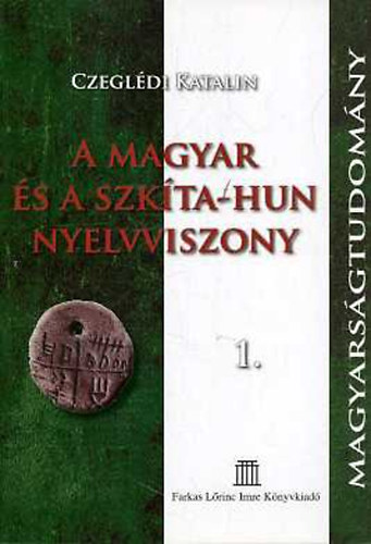 Czeglédi Katalin - A Magyar és a Szkíta-hun nyelvviszony 1-2.