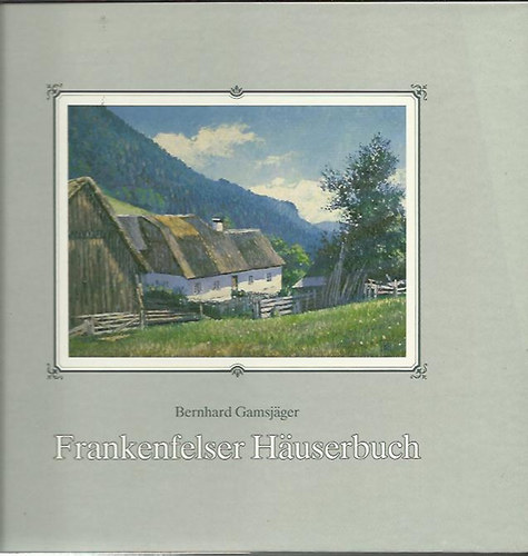 Bernhard GAMSJGER - Frankenfelser Huserbuch
