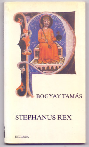 Bogyay Tams - Stephanus Rex (Msodik kiads)