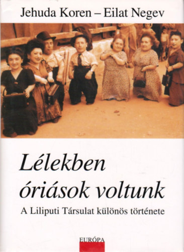 Eilat Negev Jehuda Koren - Lélekben óriások voltunk (A Liliputi Társulat különös története)