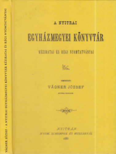 Vgner Jzsef - A Nyitrai Egyhzmegyei Knyvtr kziratai s rgi nyomtatvnyai (hasonms kiads)