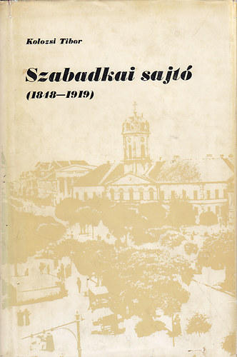 Kolozsi Tibor - Szabadkai sajt (1848-1919)